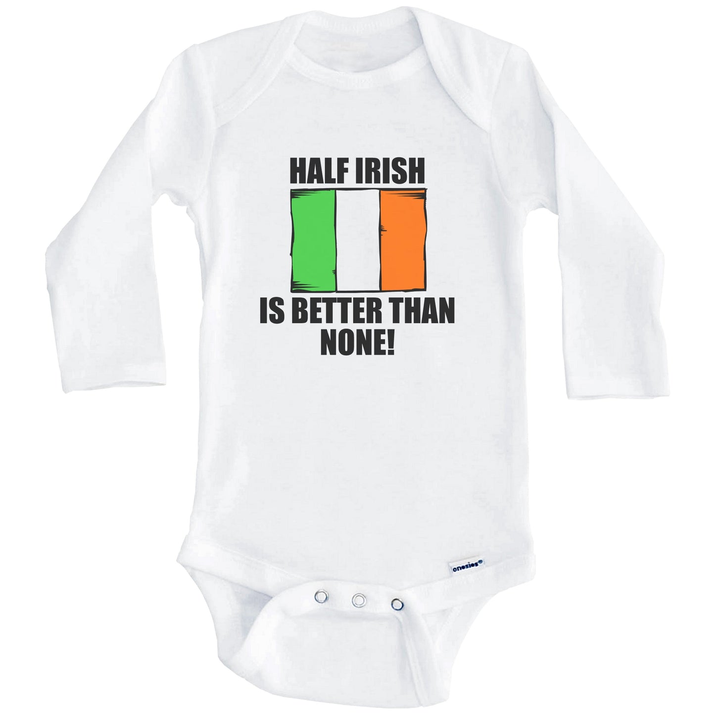 Half Irish Is Better Than None Baby Onesie (Long Sleeves)