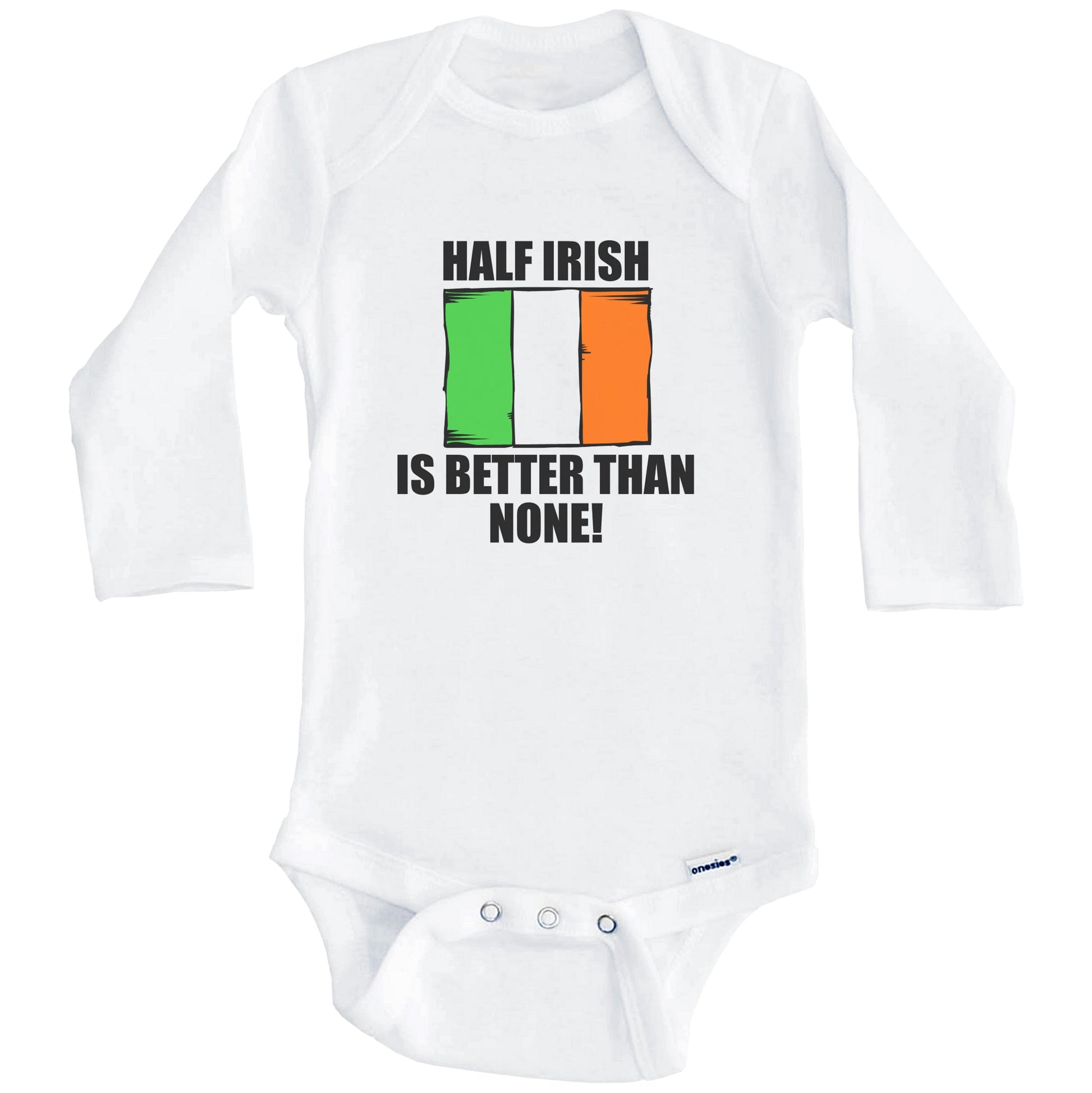 Half Irish Is Better Than None Baby Onesie (Long Sleeves)