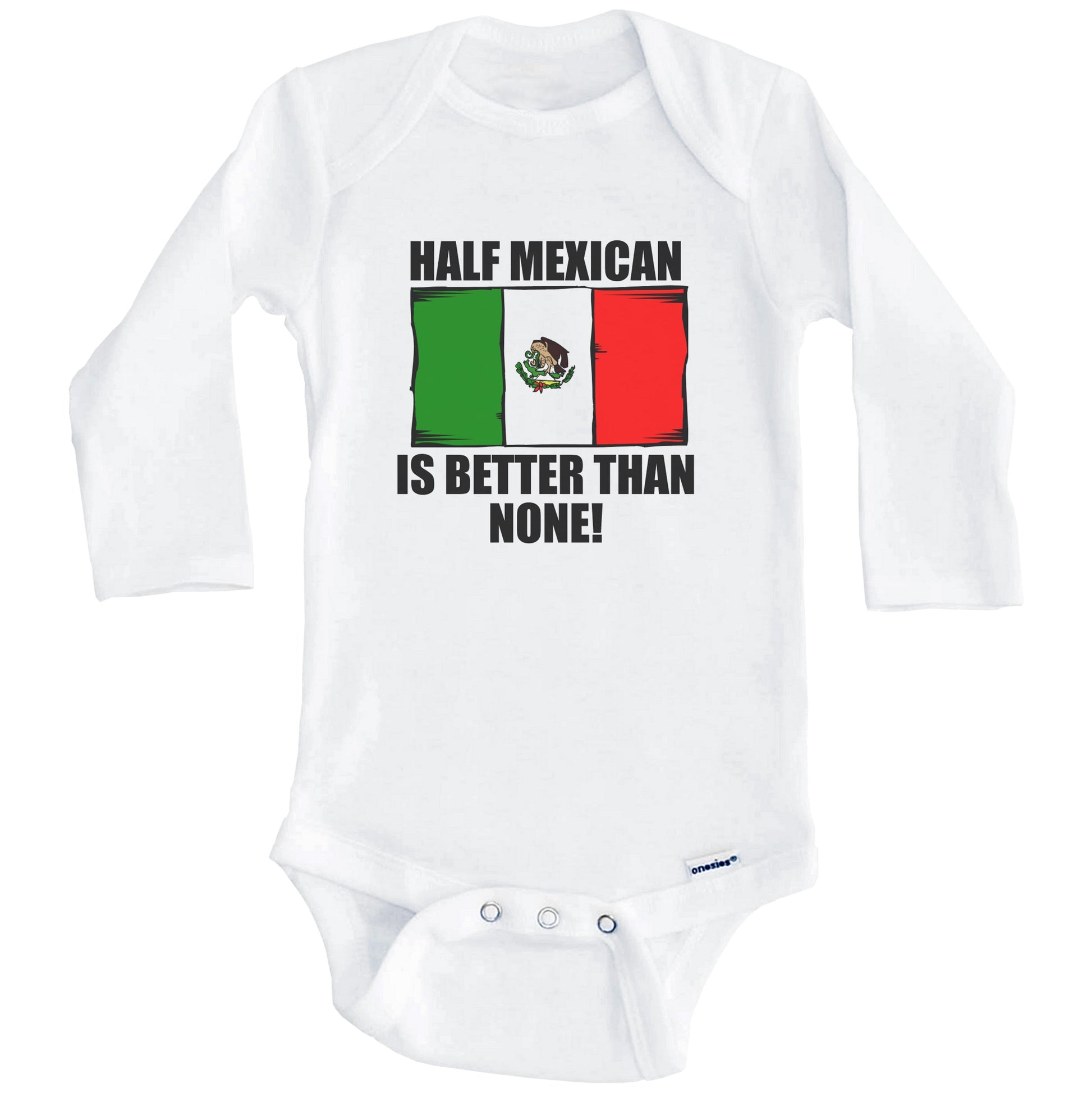 Half Mexican Is Better Than None Baby Onesie (Long Sleeves)