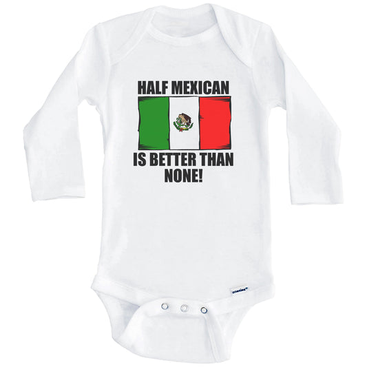 Half Mexican Is Better Than None Baby Onesie (Long Sleeves)