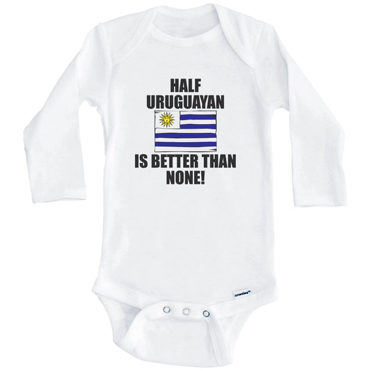 Half Uruguayan Is Better Than None Baby Onesie (Long Sleeves)