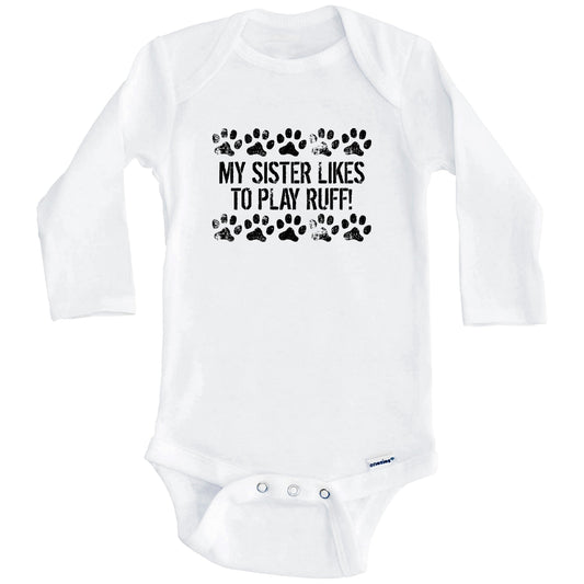 My Sister Likes To Play Ruff Funny Baby Onesie - Dog Baby Bodysuit For Kids (Long Sleeves)