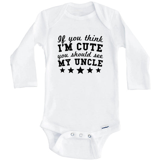If You Think I'm Cute You Should See My Uncle Funny Baby Onesie - Niece Nephew Baby Bodysuit (Long Sleeves)