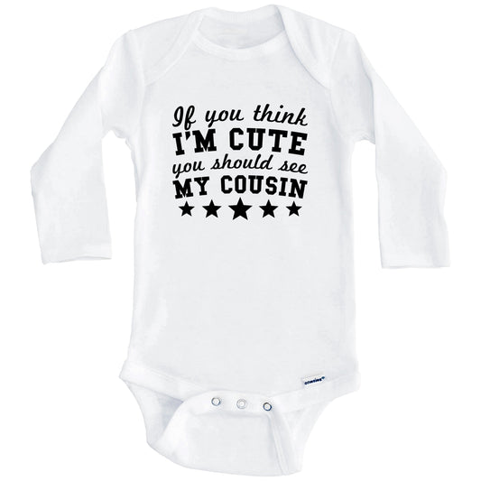If You Think I'm Cute You Should See My Cousin Funny Baby Onesie - Cousins Baby Bodysuit (Long Sleeves)
