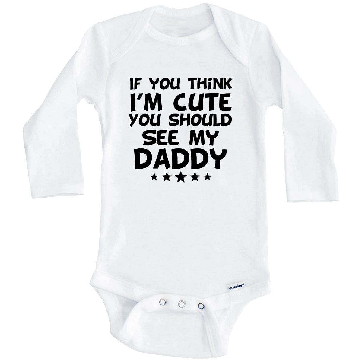 If You Think I'm Cute You Should See My Daddy Funny Baby Onesie (Long Sleeves)