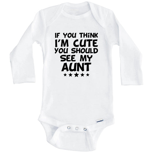 If You Think I'm Cute You Should See My Aunt Funny Baby Onesie (Long Sleeves)