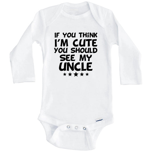 If You Think I'm Cute You Should See My Uncle Funny Baby Onesie (Long Sleeves)