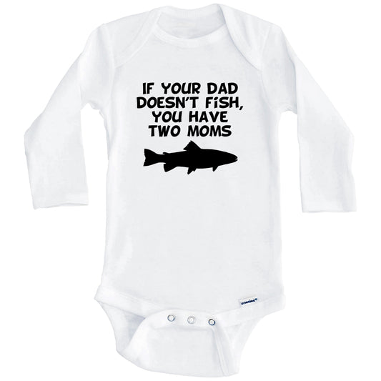 If Your Dad Doesn't Fish You Have Two Moms Funny Fishing Baby Onesie (Long Sleeves)