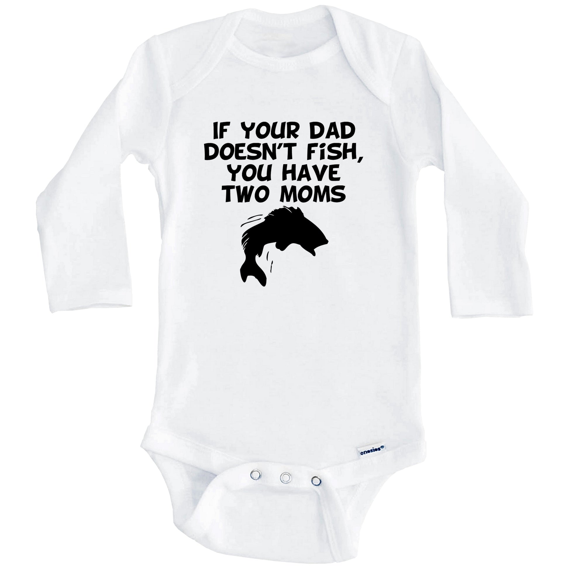 If Your Dad Doesn't Fish You Have Two Moms Funny Fishing Baby Onesie ( –  Really Awesome Shirts