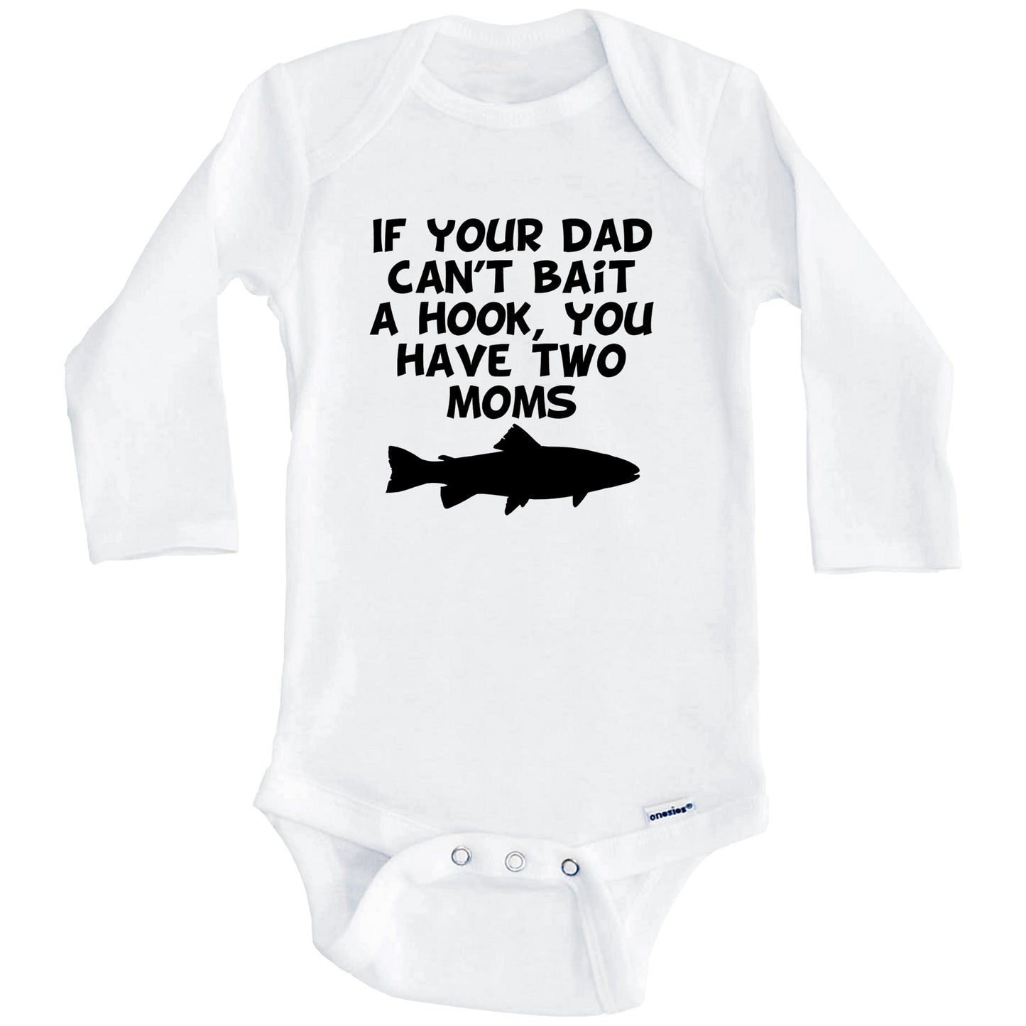 If Your Dad Can't Bait A Hook You Have Two Moms Funny Fishing Baby Onesie (Long Sleeves)