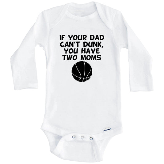 If Your Dad Can't Dunk You Have Two Moms Funny Basketball Baby Onesie (Long Sleeves)
