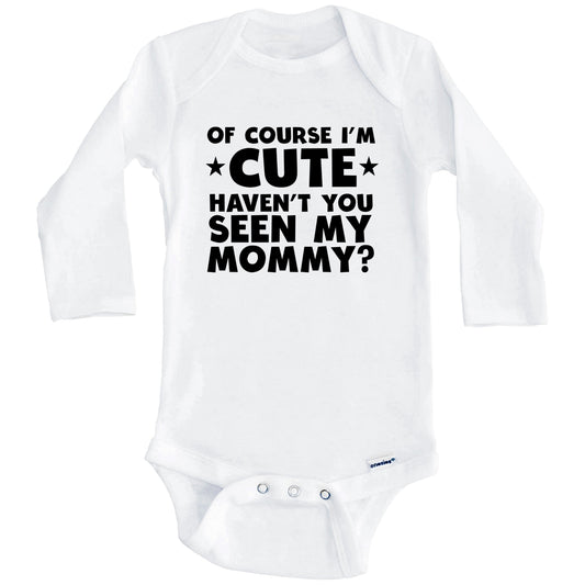 Of Course I'm Cute Haven't You Seen My Mommy Funny Baby Onesie (Long Sleeves)