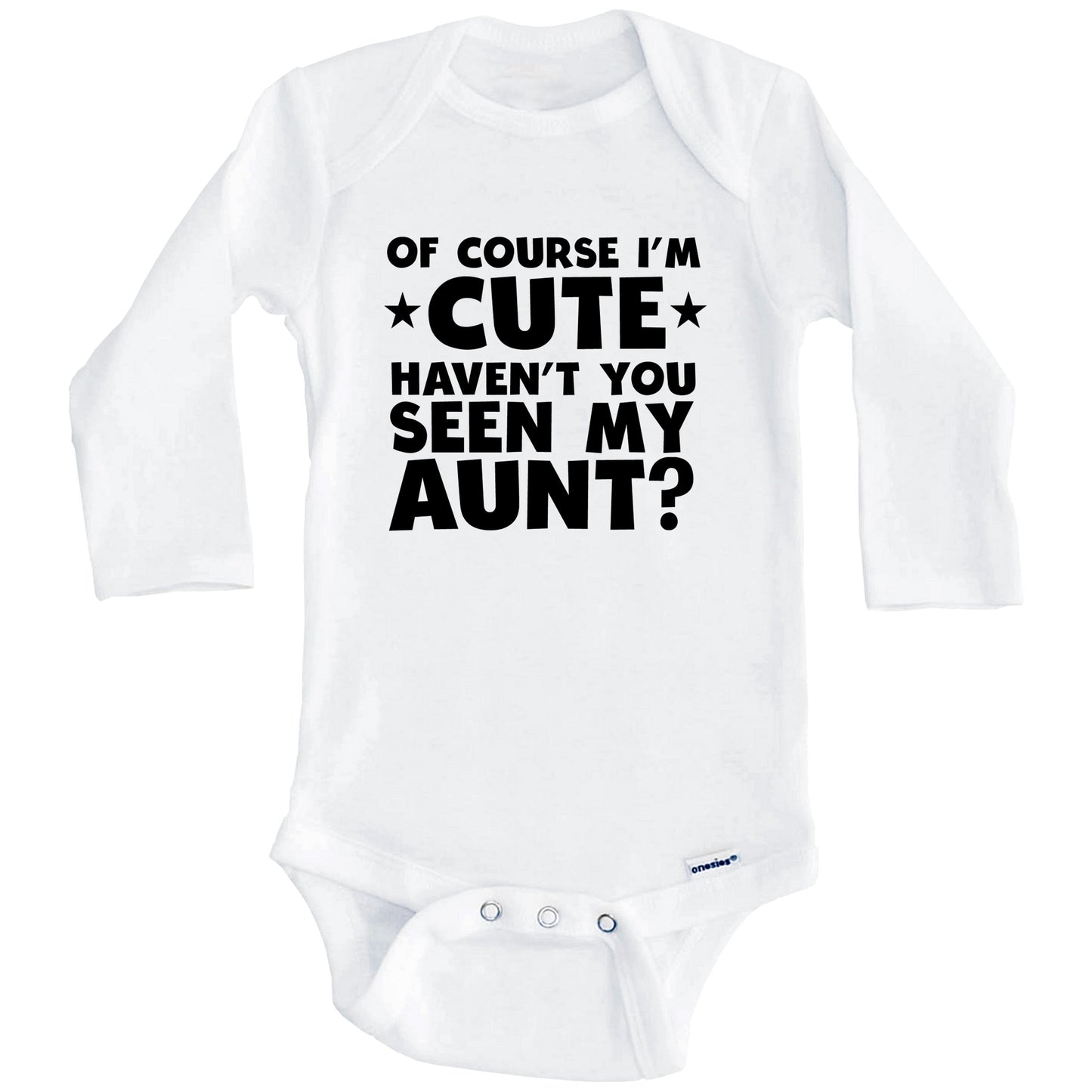 Of Course I'm Cute Haven't You Seen My Aunt Funny Baby Onesie (Long Sleeves)