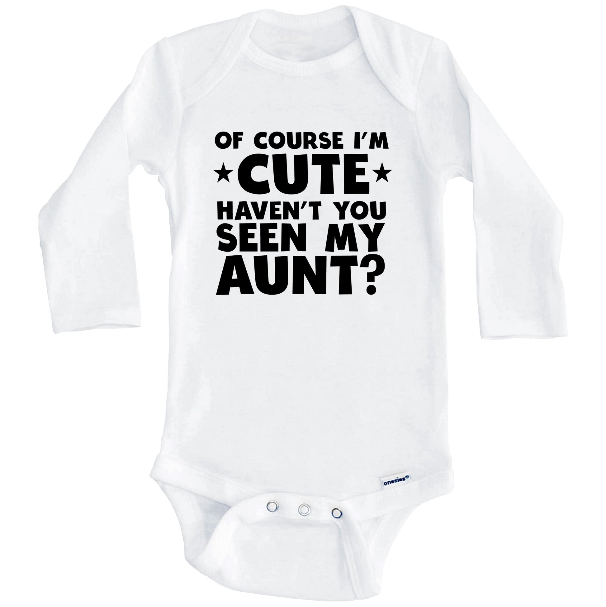Of Course I'm Cute Haven't You Seen My Aunt Funny Baby Onesie (Long Sleeves)