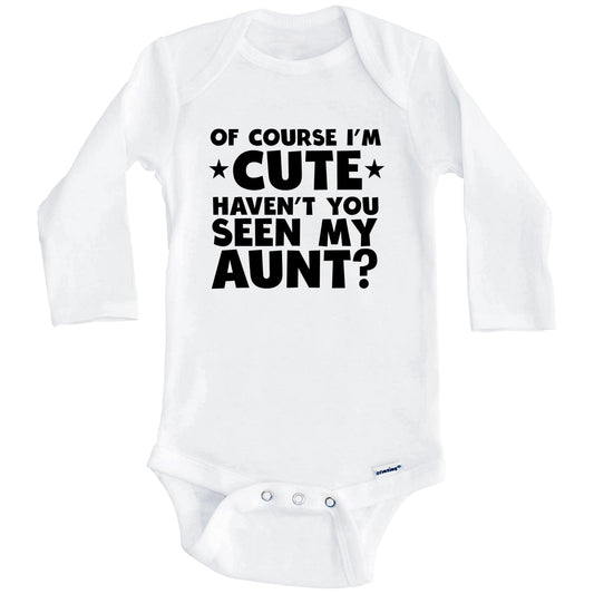 Of Course I'm Cute Haven't You Seen My Aunt Funny Baby Onesie (Long Sleeves)