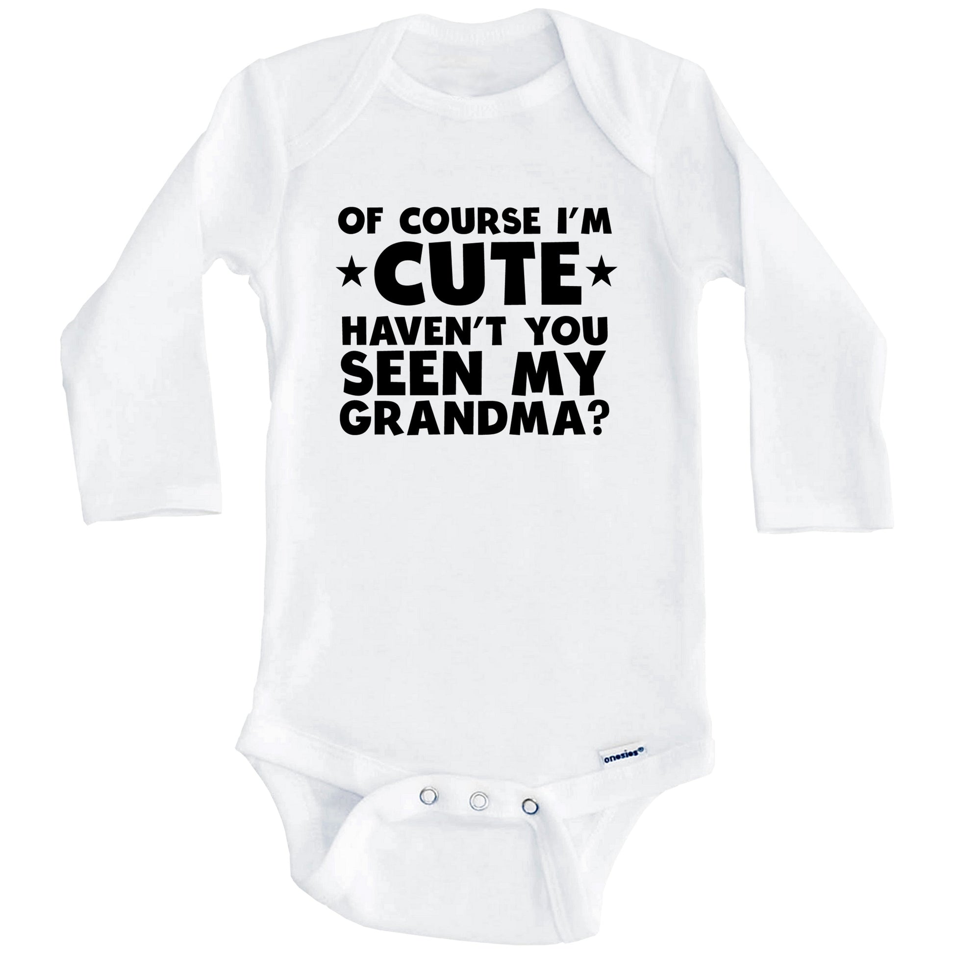 Of Course I'm Cute Haven't You Seen My Grandma Funny Baby Onesie (Long Sleeves)