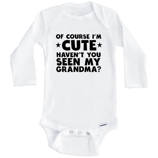 Of Course I'm Cute Haven't You Seen My Grandma Funny Baby Onesie (Long Sleeves)