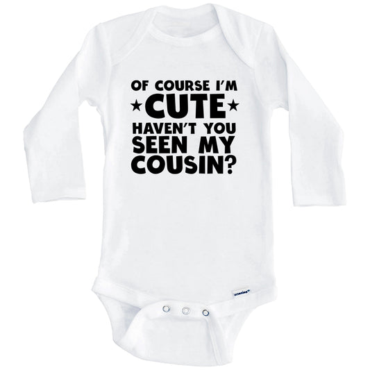Of Course I'm Cute Haven't You Seen My Cousin Funny Baby Onesie (Long Sleeves)