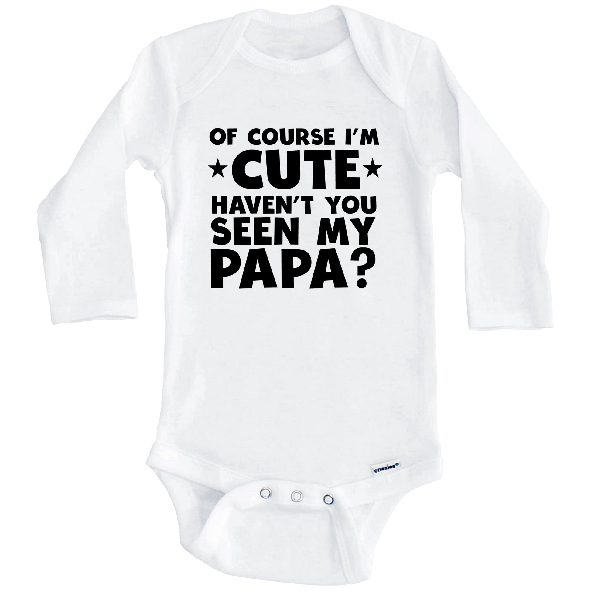 Of Course I'm Cute Haven't You Seen My Papa Funny Baby Onesie (Long Sleeves)
