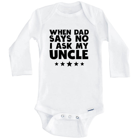 When Dad Says No I Ask My Uncle Funny Baby Onesie (Long Sleeves)