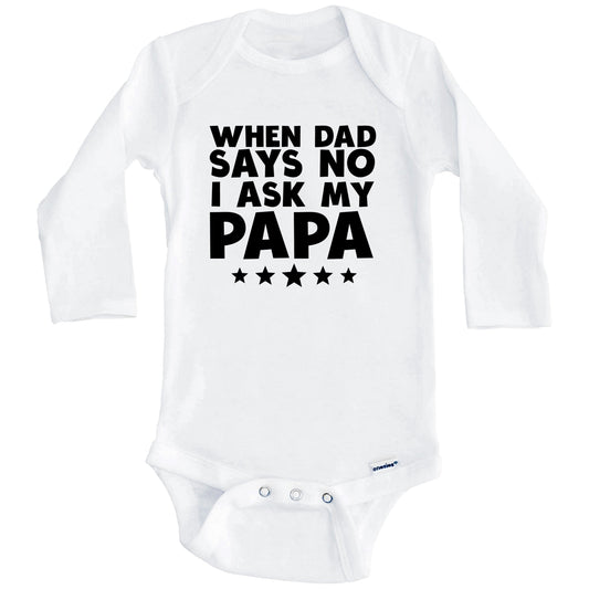 When Dad Says No I Ask My Papa Funny Baby Onesie (Long Sleeves)