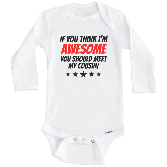 If You Think I'm Awesome You Should Meet My Cousin Baby Onesie (Long Sleeves)