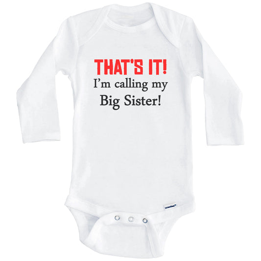 That's It! I'm Calling My Big Sister! Funny Baby Onesie (Long Sleeves)