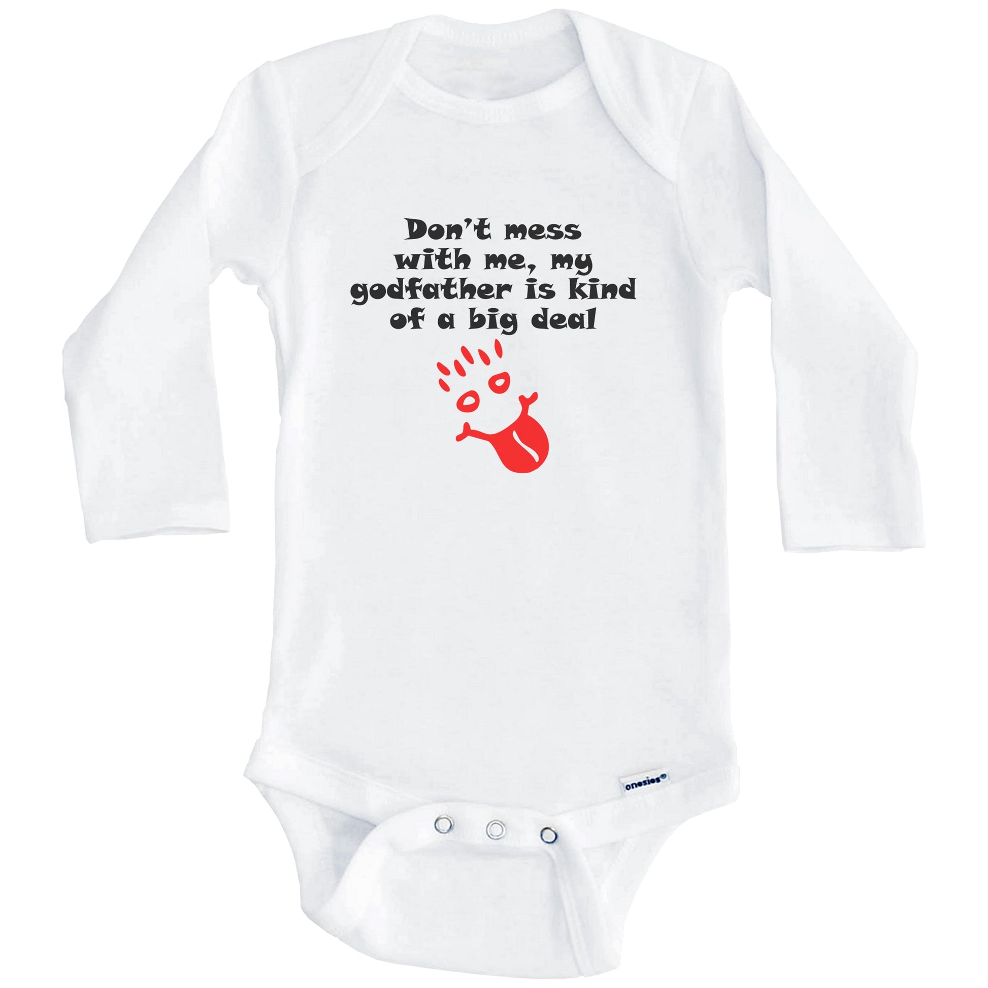 Don't Mess With Me My Godfather Is Kind Of A Big Deal Funny Godchild Baby Onesie (Long Sleeves)