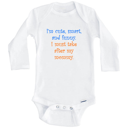 I'm Cute Smart And Funny I Must Take After My Mommy Funny Baby Onesie (Long Sleeves)