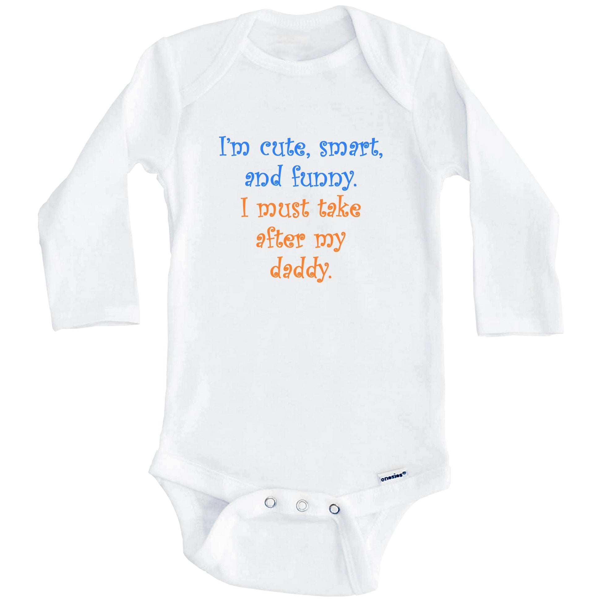 I'm Cute Smart And Funny I Must Take After My Daddy Funny Baby Onesie (Long Sleeves)
