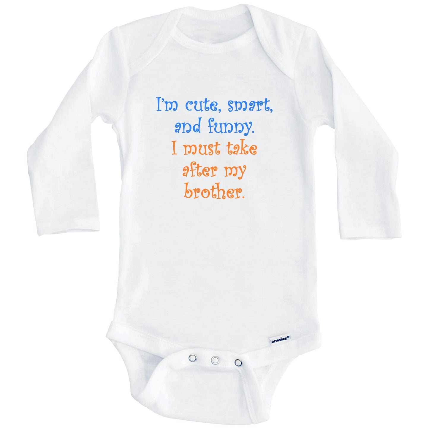 I'm Cute Smart And Funny I Must Take After My Brother Funny Baby Onesie (Long Sleeves)