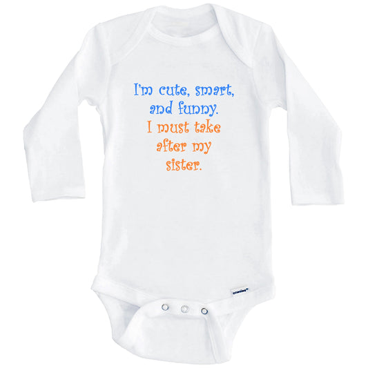 I'm Cute Smart And Funny I Must Take After My Sister Funny Baby Onesie (Long Sleeves)