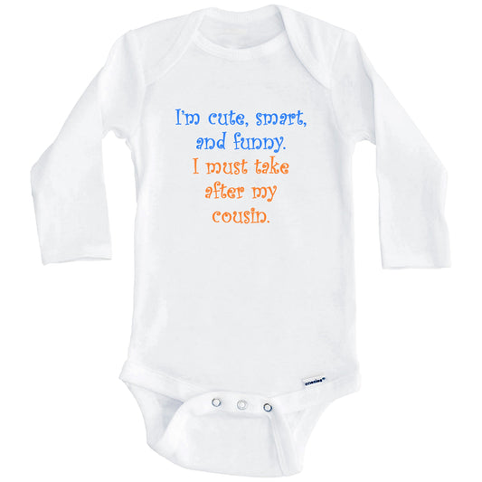 I'm Cute Smart And Funny I Must Take After My Cousin Funny Baby Onesie (Long Sleeves)