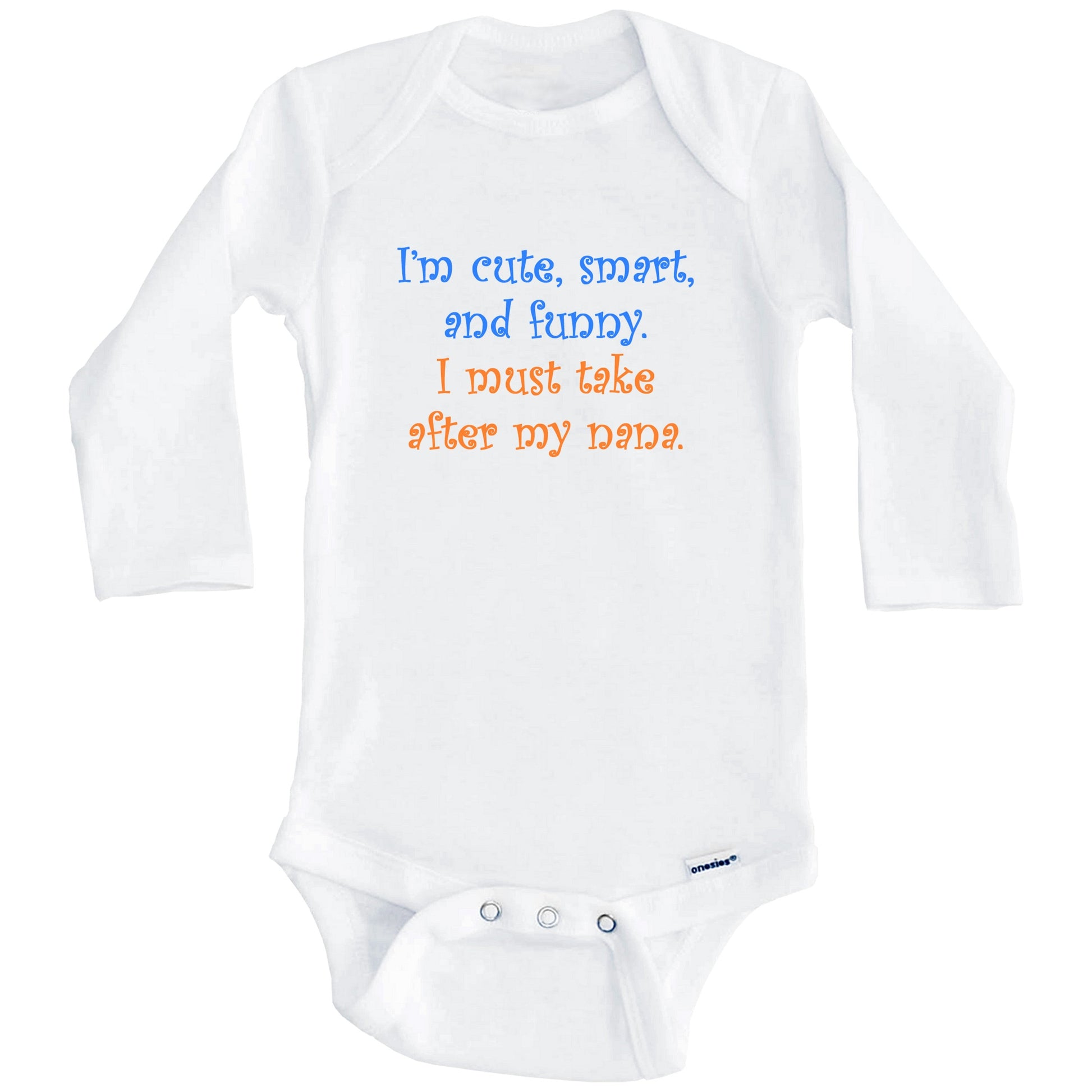 I'm Cute Smart And Funny I Must Take After My Nana Funny Baby Onesie (Long Sleeves)