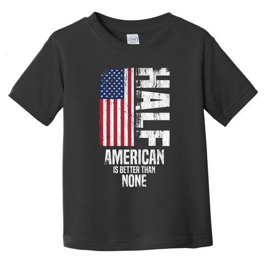 Half American Is Better Than None Funny American Flag Infant Toddler T-Shirt