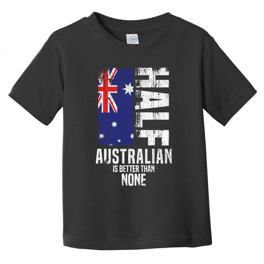 Half Australian Is Better Than None Funny Australian Flag Infant Toddler T-Shirt