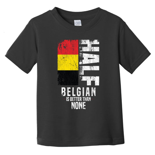 Half Belgian Is Better Than None Funny Belgian Flag Infant Toddler T-Shirt