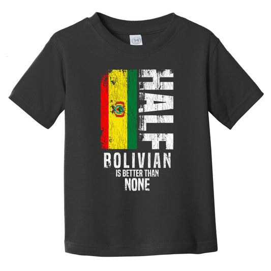 Half Bolivian Is Better Than None Funny Bolivian Flag Infant Toddler T-Shirt