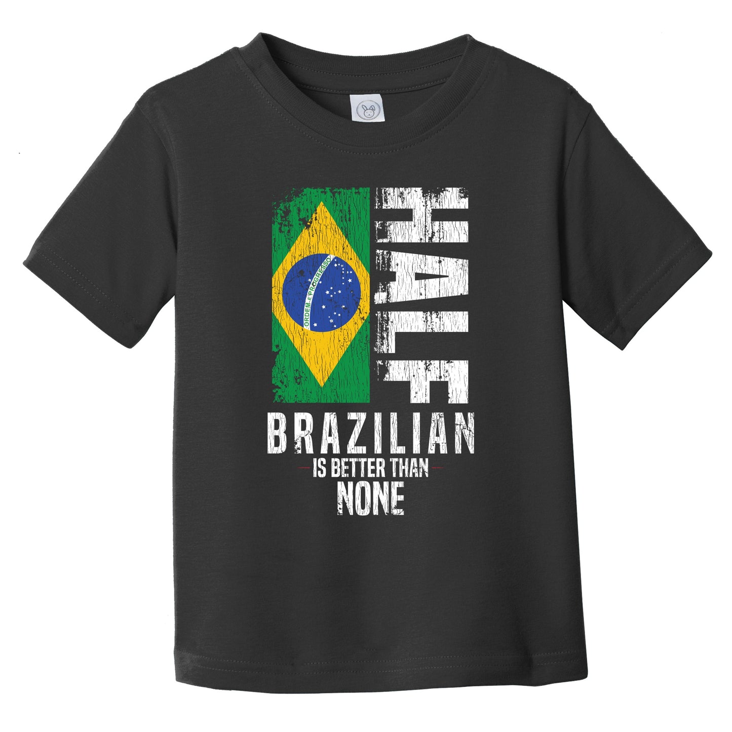 Half Brazilian Is Better Than None Funny Brazilian Flag Infant Toddler T-Shirt