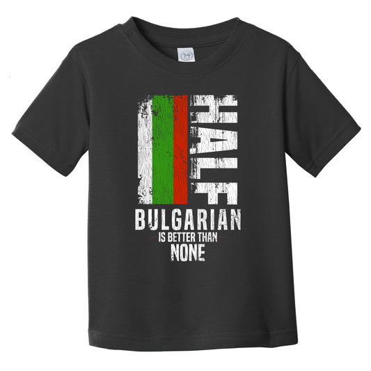 Half Bulgarian Is Better Than None Funny Bulgarian Flag Infant Toddler T-Shirt