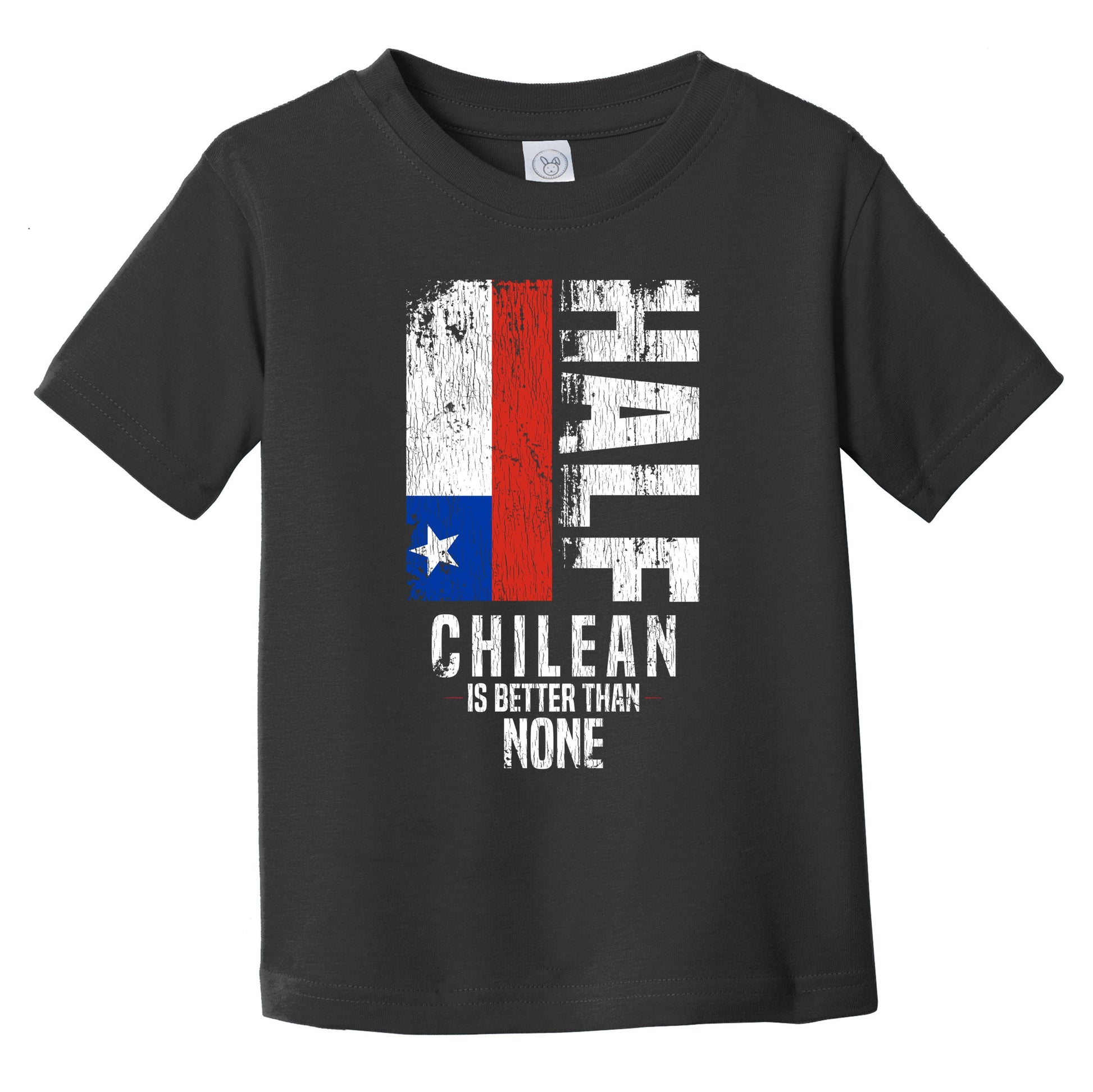 Half Chilean Is Better Than None Funny Chilean Flag Infant Toddler T-Shirt