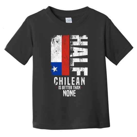 Half Chilean Is Better Than None Funny Chilean Flag Infant Toddler T-Shirt