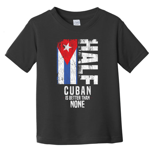 Half Cuban Is Better Than None Funny Cuban Flag Infant Toddler T-Shirt