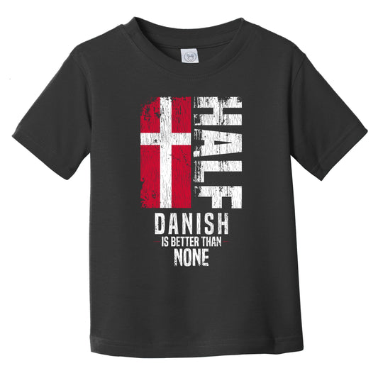 Half Danish Is Better Than None Funny Danish Flag Infant Toddler T-Shirt