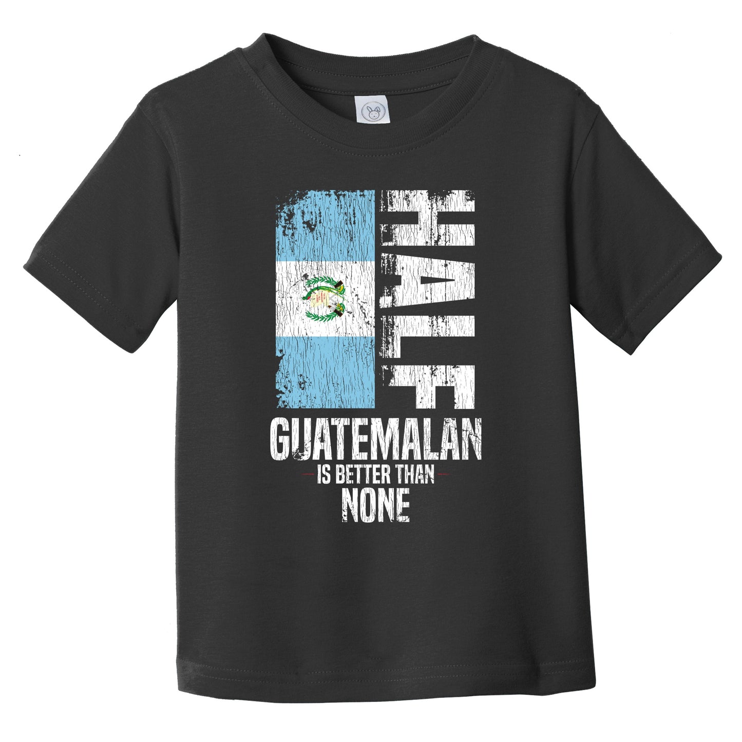 Half Guatemalan Is Better Than None Funny Guatemalan Flag Infant Toddler T-Shirt