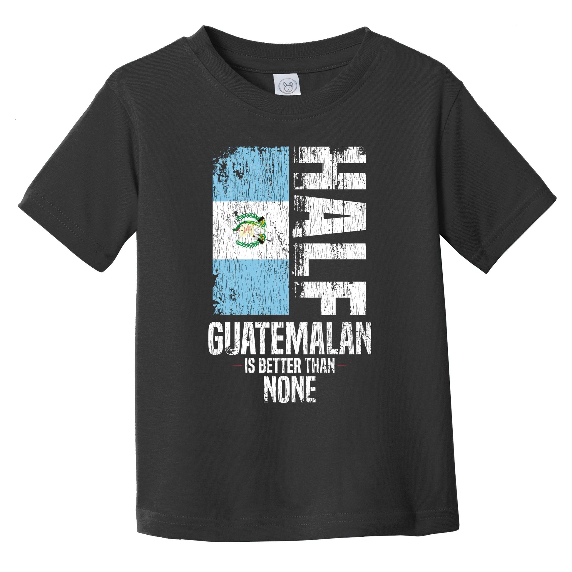 Half Guatemalan Is Better Than None Funny Guatemalan Flag Infant Toddler T-Shirt