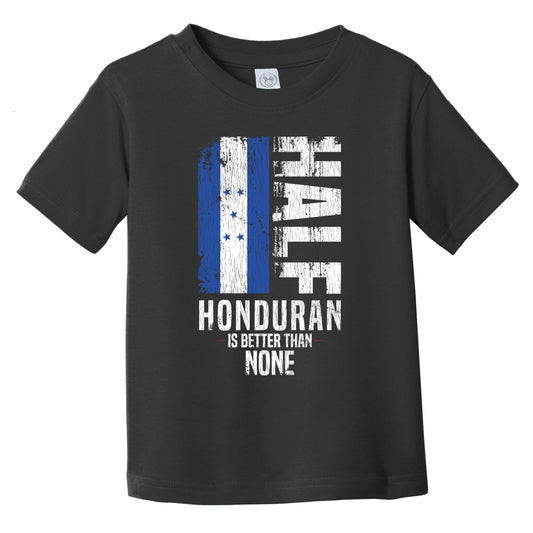 Half Honduran Is Better Than None Funny Honduran Flag Infant Toddler T-Shirt