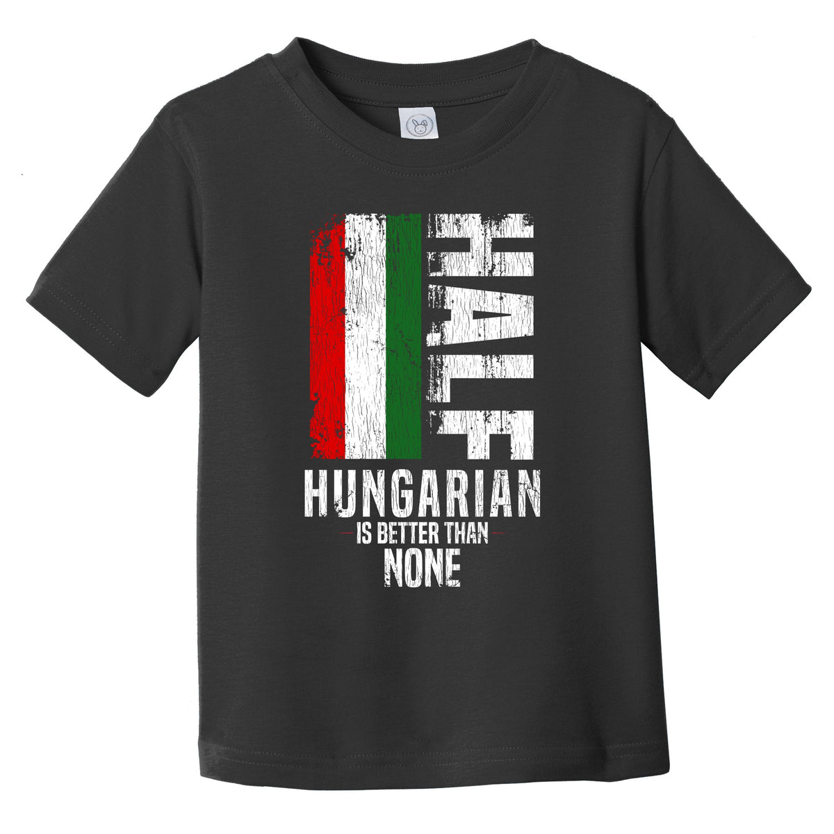 Half Hungarian Is Better Than None Funny Hungarian Flag Infant Toddler T-Shirt