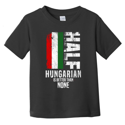 Half Hungarian Is Better Than None Funny Hungarian Flag Infant Toddler T-Shirt