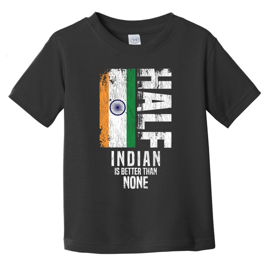 Half Indian Is Better Than None Funny Indian Flag Infant Toddler T-Shirt